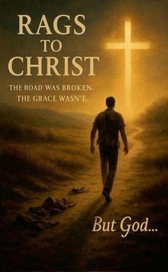 RAGS TO CHRIST THE ROAD WAS BROKEN. THE GRACE WASN'T. But God...