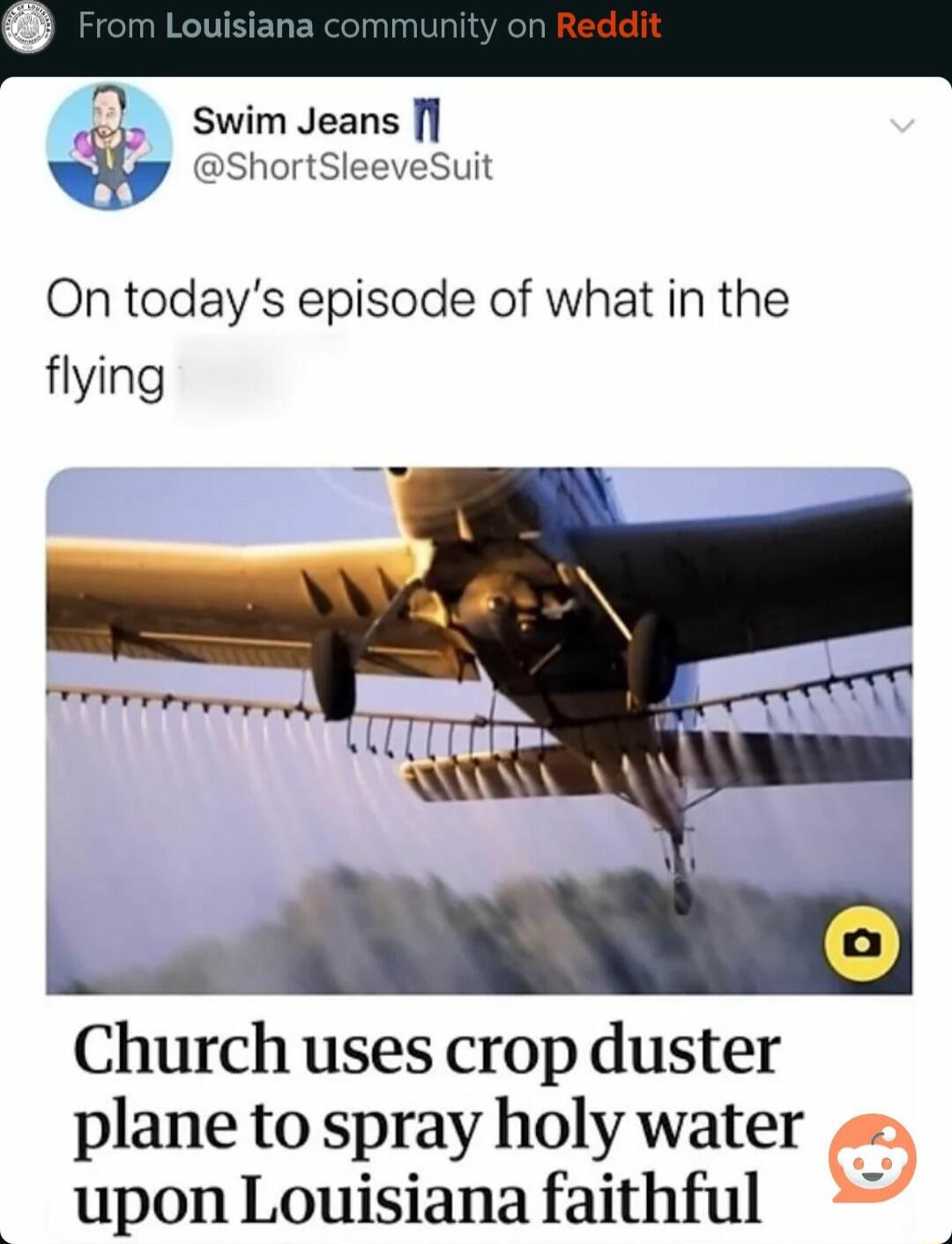 2 swim Jeans ShortSleeveSuit On todays episode of what in the flying Church uses crop duster plane to spray holy water upon Louisiana faithful