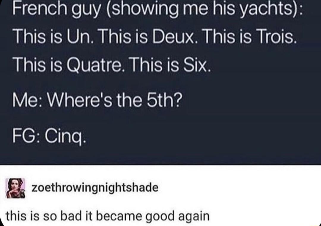 French guy showing me his yachts This is Un This is Deux This is Trois This is Quatre This is Six Me Wheres the 5th FG Cing zoethrowingnightshade s S0 b ecame good again