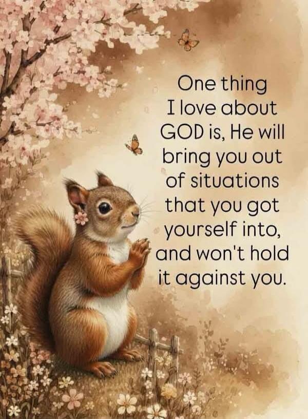 One thing I love about GOD is, He will bring you out of situations that you got yourself into, and won't hold it against you.