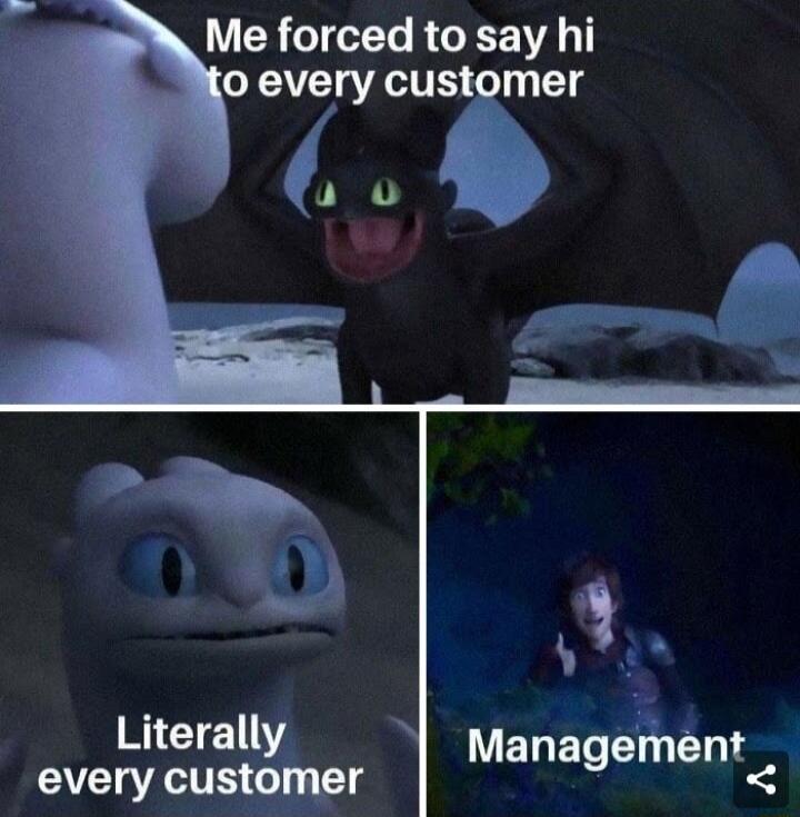 Me forced to say hi 0 every customer Gie Literally M ment every customer TR