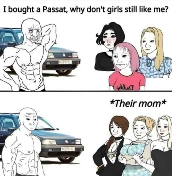 Ibought a Passat why dont girls still like me