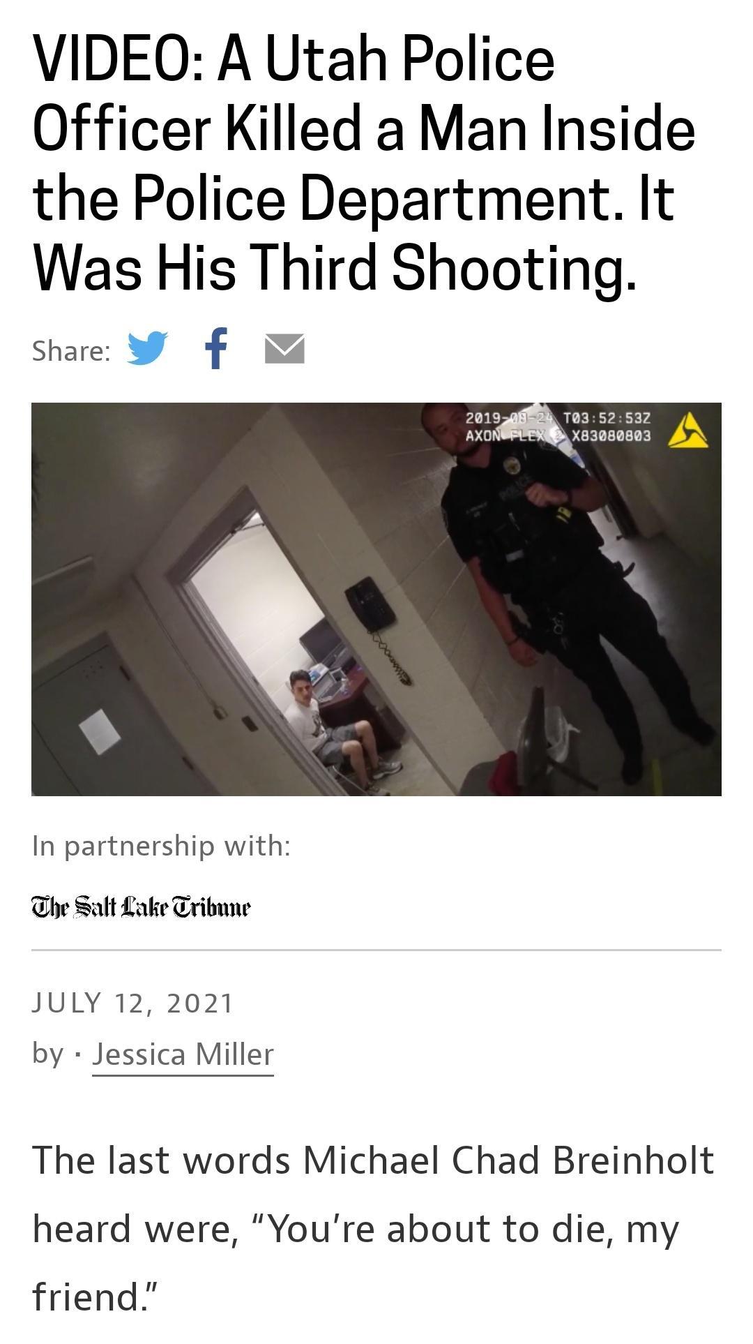 VIDEO A Utah Police Officer Killed a Man Inside the Police Department It Was His Third Shooting Share f In partnership with The Salt Lake Tribune JULY 12 2021 by Jessica Miller The last words Michael Chad Breinholt heard were Youre about to die my friend