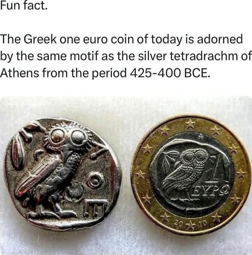 Fun fact The Greek one euro coin of today is adorned by the same motif as the silver tetradrachm of Athens from the period 425 400 BCE