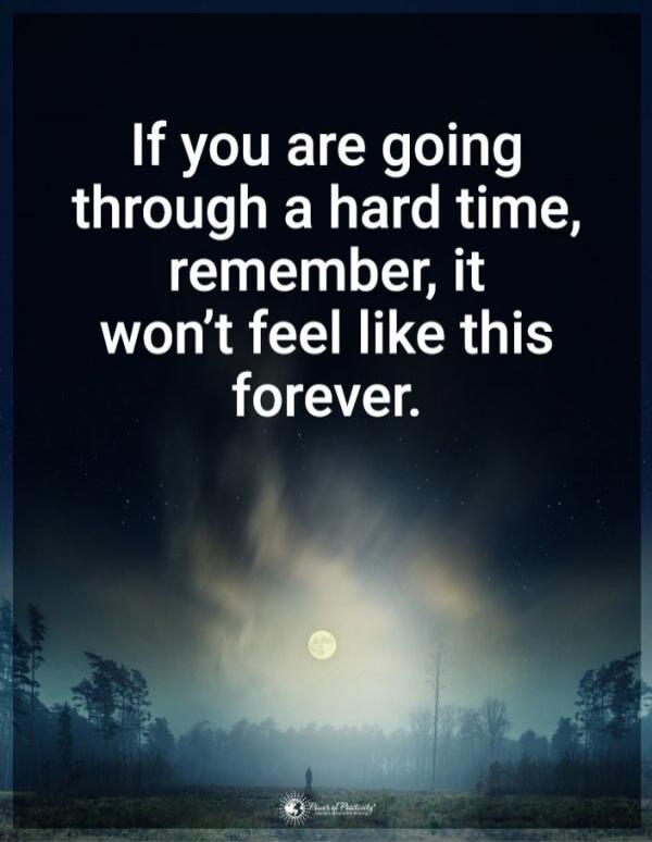 If you are going through a hard time, remember, it won't feel like this forever.