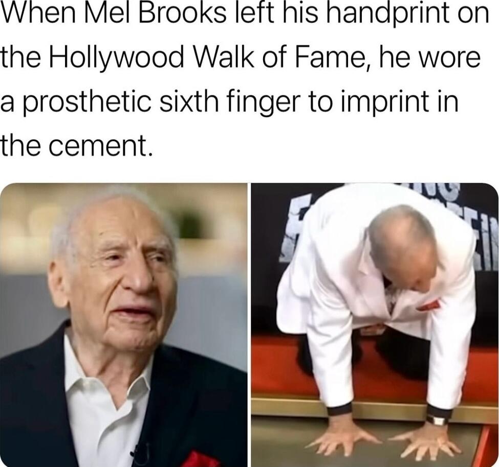 Whnen Mel Brooks left his handprint on the Hollywood Walk of Fame he wore a prosthetic sixth finger to imprint in the cement