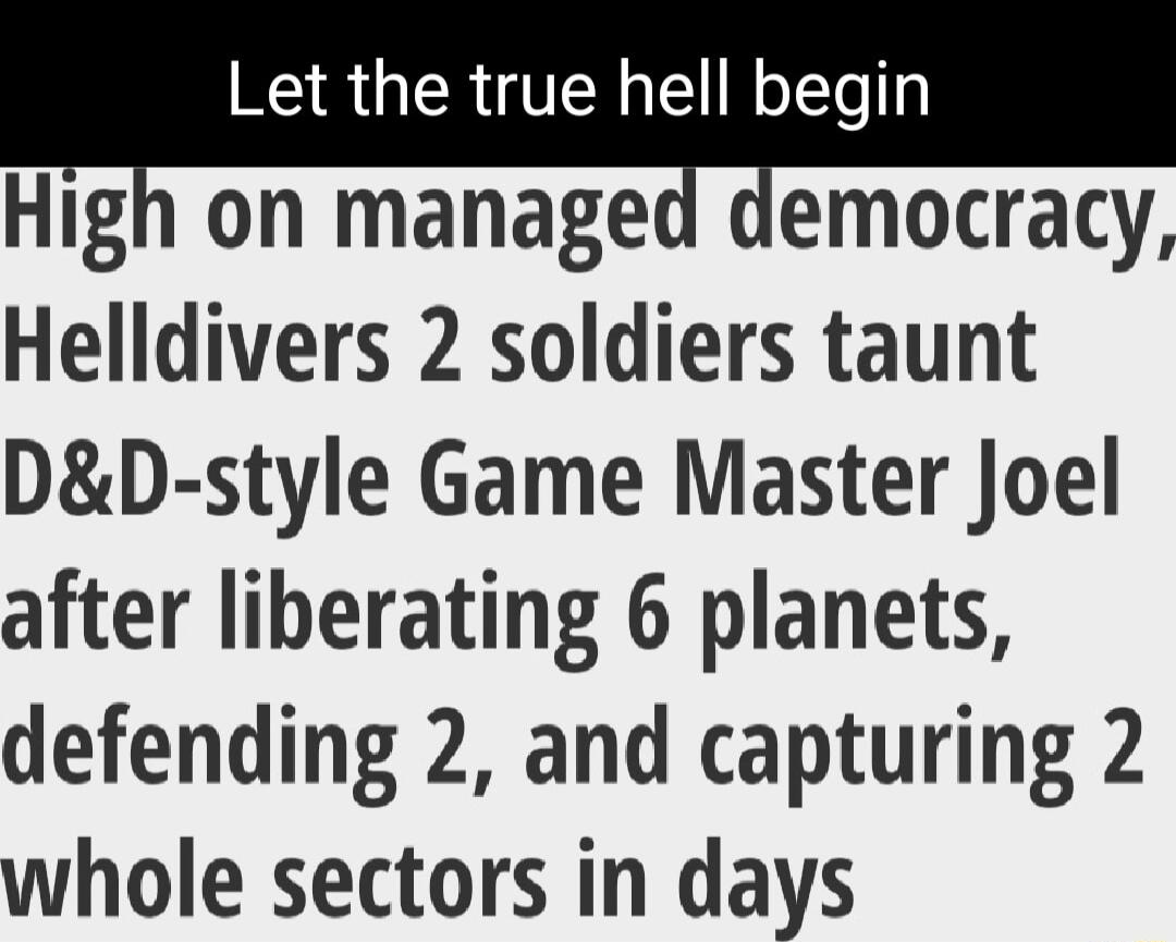 High on managed democracy Helldivers 2 soldiers taunt DD style Game Master Joel after liberating 6 planets defending 2 and capturing 2 whole sectors in days