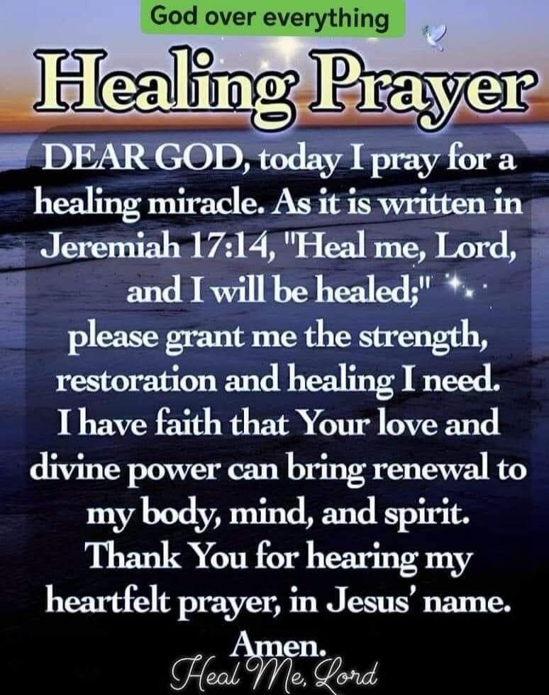God over everything. Healing Prayer. DEAR GOD, today I pray for a healing miracle. As it is written in Jeremiah 17:14, 