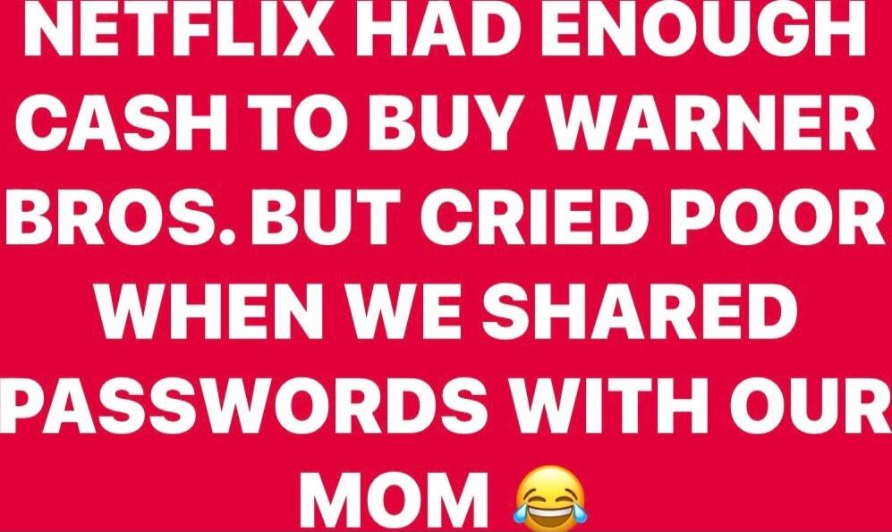 NETFLIX HAD ENOUGH CASH TO BUY WARNER BROS. BUT CRIED POOR WHEN WE SHARED PASSWORDS WITH OUR MOM 😂
