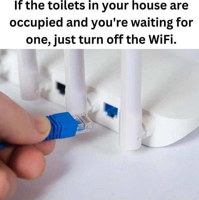 If the toilets in your house are occupied and youre waiting for one just turn off the WiFi S P