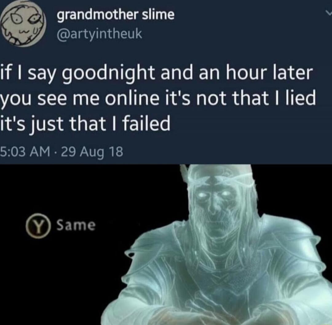 if I say goodnight and an hour later you see me online it's not that I lied it's just that I failed