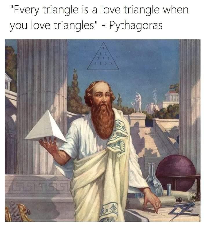 Every triangle is a love triangle when you love triangles Pythagoras