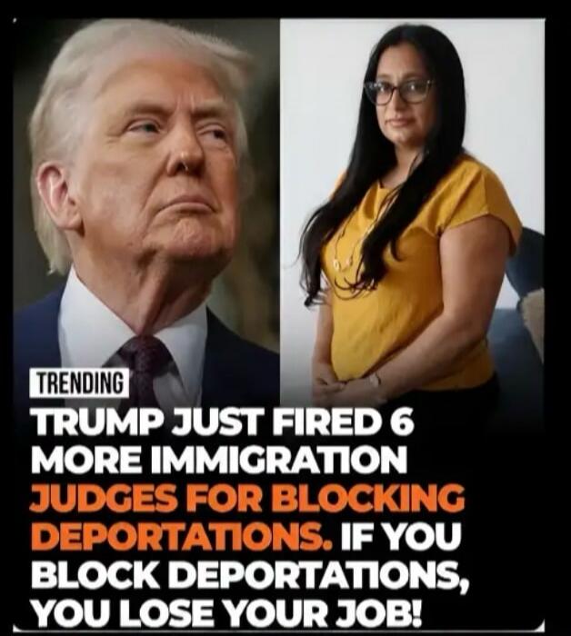 TRENDING TRUMP JUST FIRED 6 MORE IMMIGRATION JUDGES FOR BLOCKING DEPORTATIONS. IF YOU BLOCK DEPORTATIONS, YOU LOSE YOUR JOB!