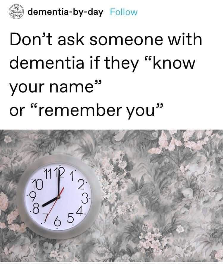 dementia by day Follow Dont ask someone with dementia if they know your name or remember you