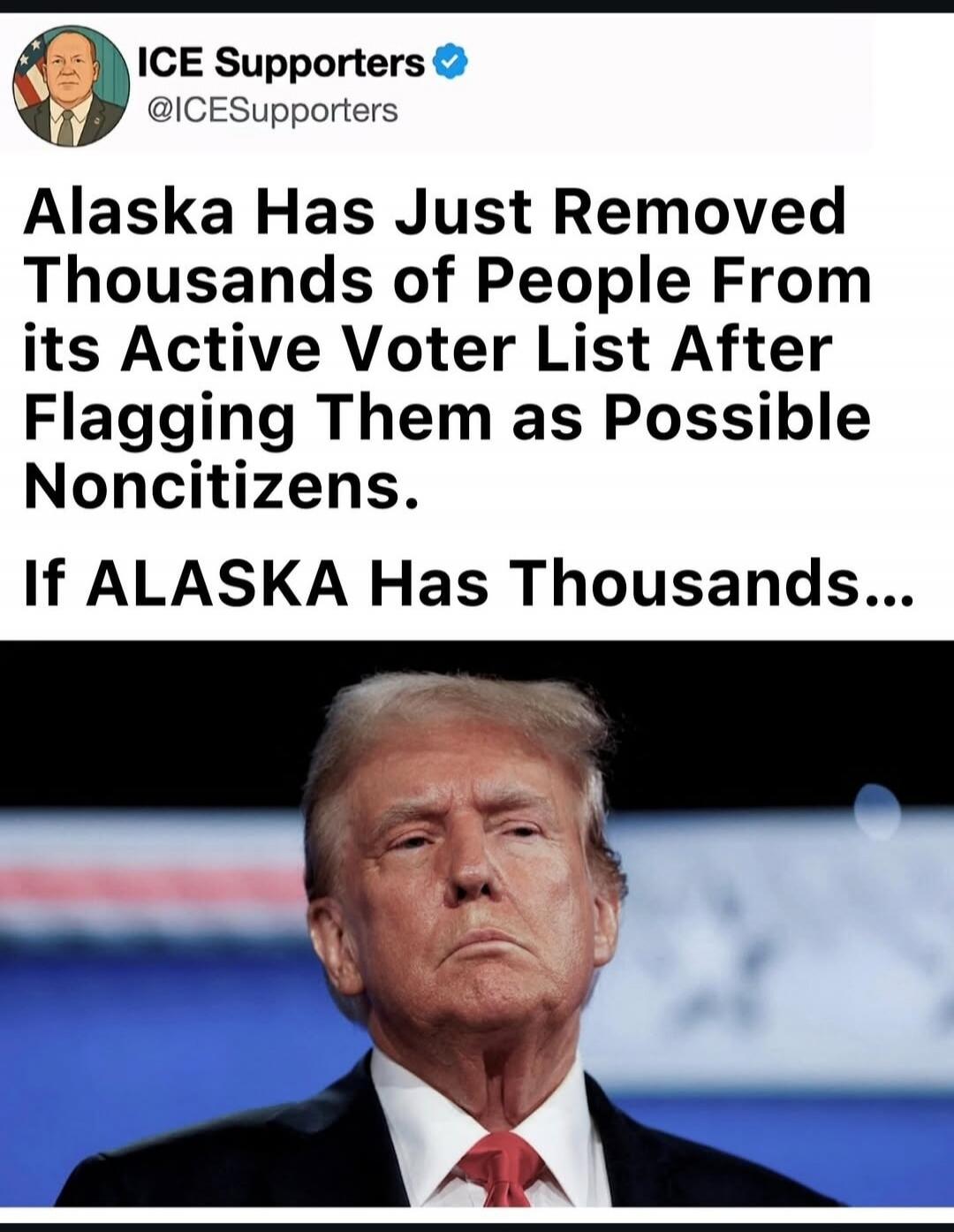 ICE Supporters @ICESupporters Alaska Has Just Removed Thousands of People From its Active Voter List After Flagging Them as Possible Noncitizens. If ALASKA Has Thousands...