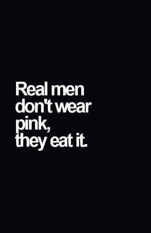Real men don't wear pink, they eat it.