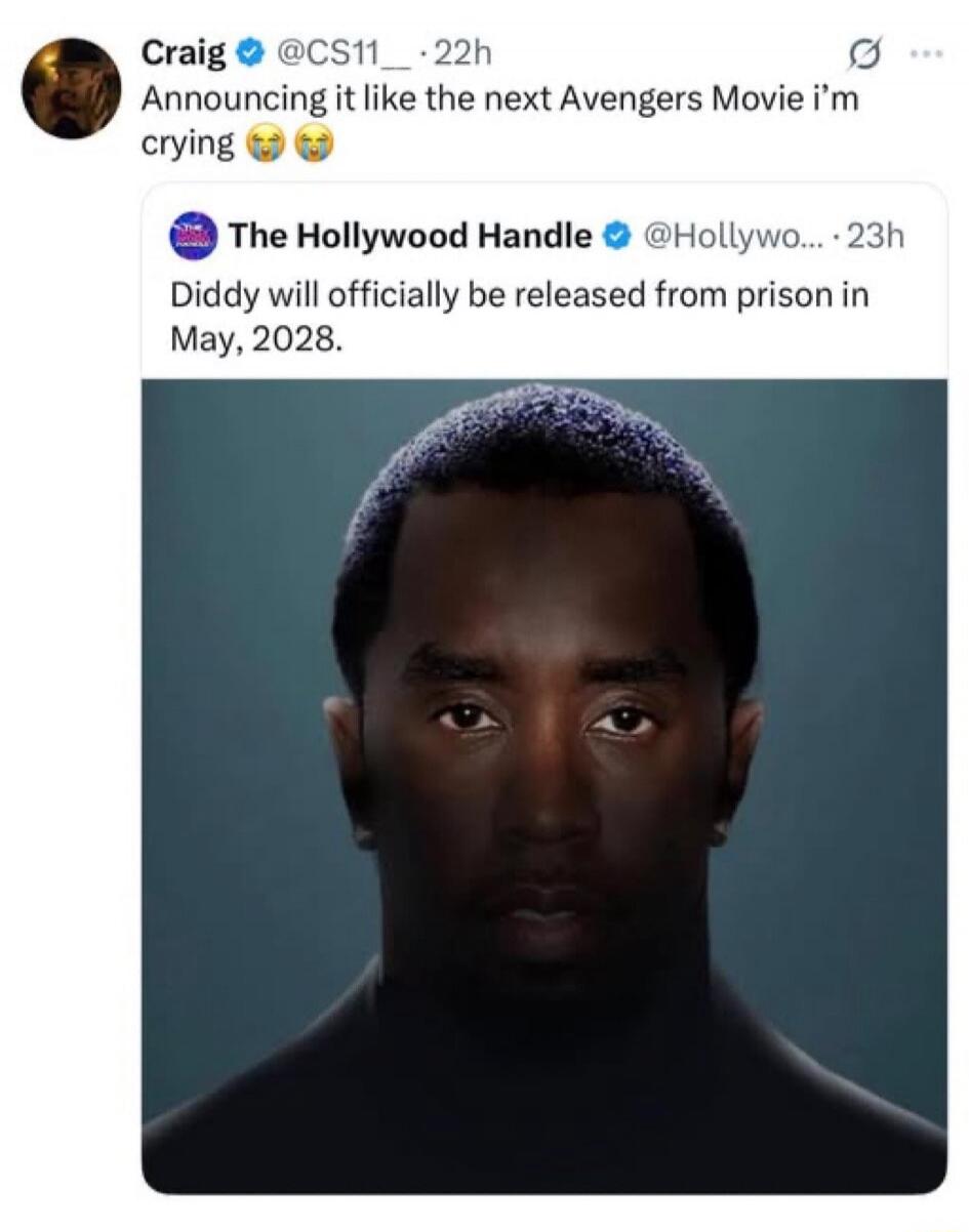 Craig @CS11__ · 22h: Announcing it like the next Avengers Movie I’m crying 😭😭 The Hollywood Handle @Hollywood... · 23h: Diddy will officially be released from prison in May, 2028. [image shows a man’s Portrait]