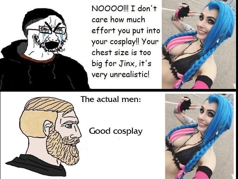 NOOOOII T dont care how much effort you put into your cosplayl Your chest size is too big for Jinx its very unrealistic The actual men Good cosplay