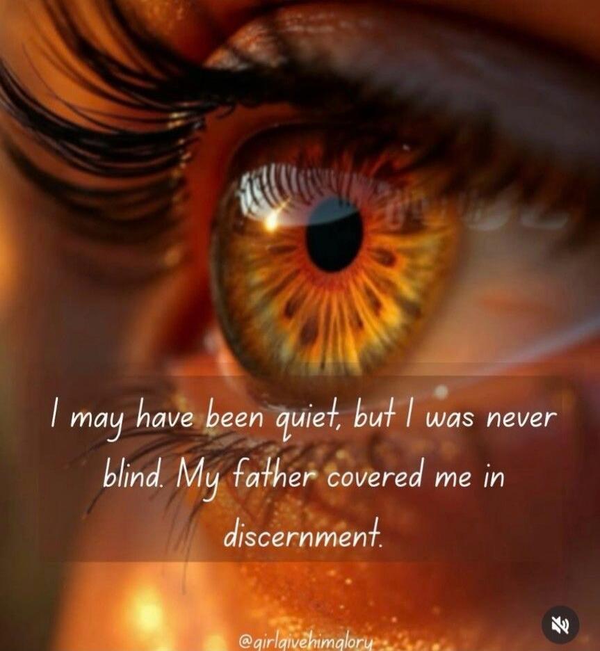 I may have been quiet, but I was never blind. My father covered me in discernment. @girlgivehimglory