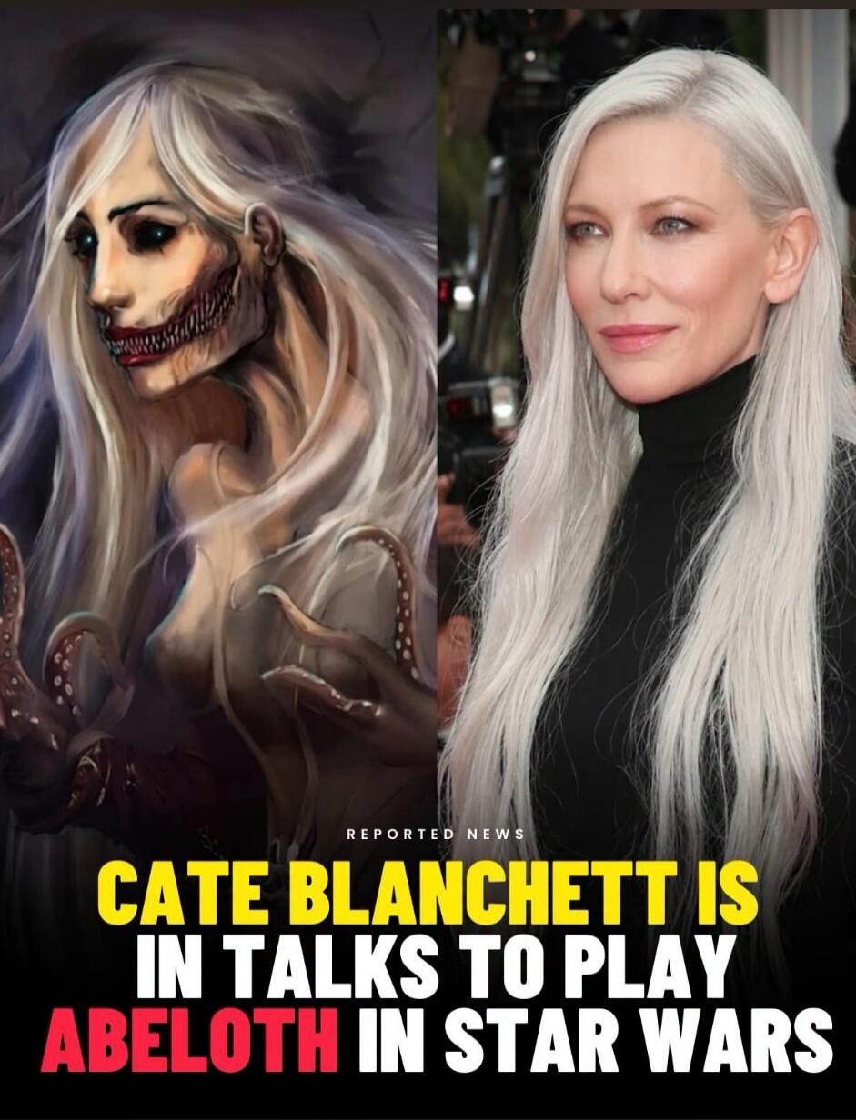 REPORTED NEWS CATE BLANCHETT IS IN TALKS TO PLAY ABELOTH IN STAR WARS