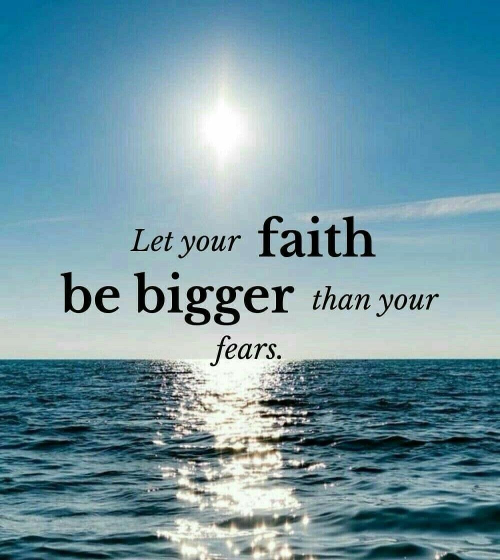 Let your faith be bigger than your fears.