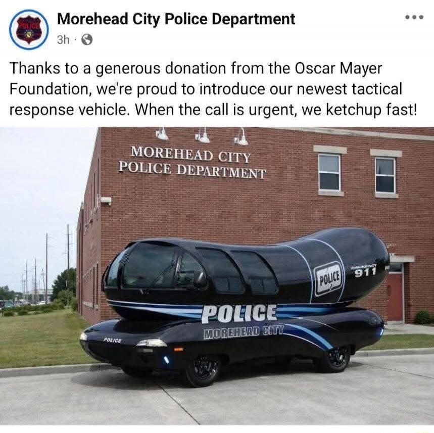 Morehead City Police Department. Thanks to a generous donation from the Oscar Mayer Foundation, we're proud to introduce our newest tactical response vehicle. When the call is urgent, we ketchup fast! MOREHEAD CITY POLICE DEPARTMENT. POLICE. EMERGENCY 911.