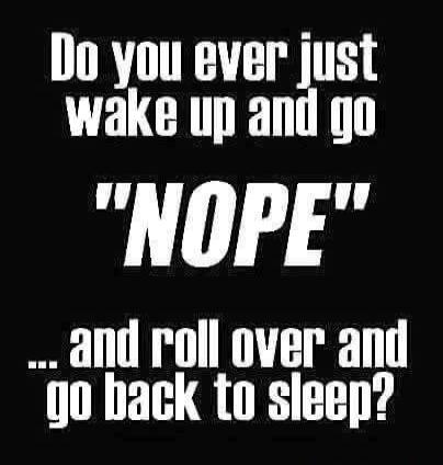 Do you ever just wake up and go 