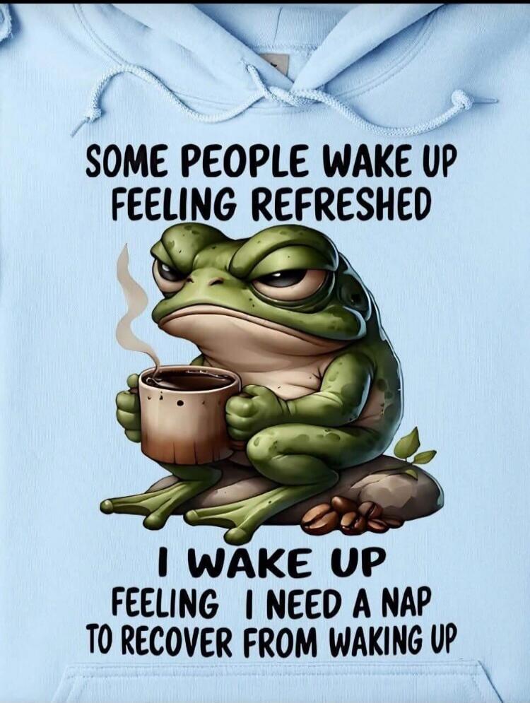SOME PEOPLE WAKE UP FEELING REFRESHED I WAKE UP FEELING I NEED A NAP TO RECOVER FROM WAKING UP