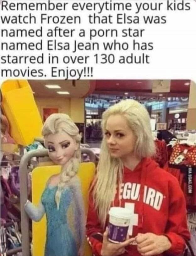 Remember everytime your kids watch Frozen that Elsa was named after a a porn star named Elsa Jean who has starred in over 130 adult movies. Enjoy!!!