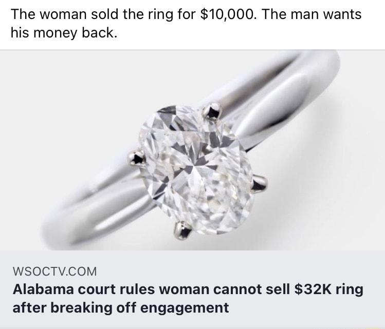 The woman sold the ring for 10000 The man wants his money back WSOCTVCOM Alabama court rules woman cannot sell 32K ring after breaking off engagement
