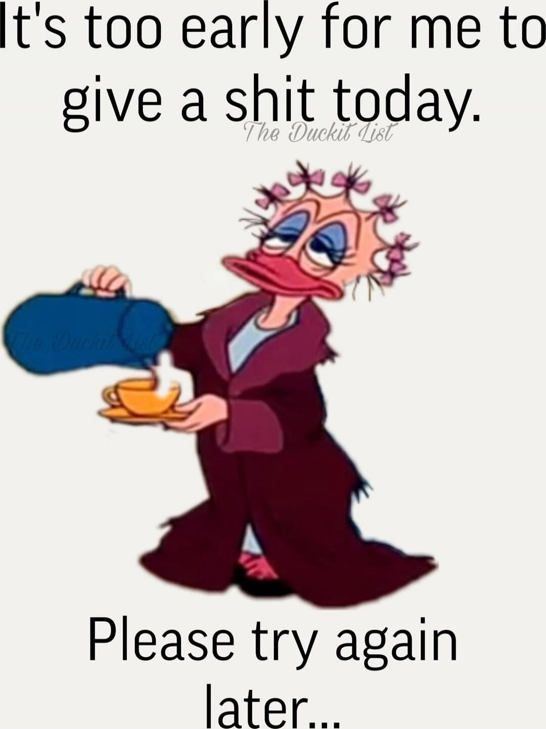 It's too early for me to give a shit today.
Please try again later...