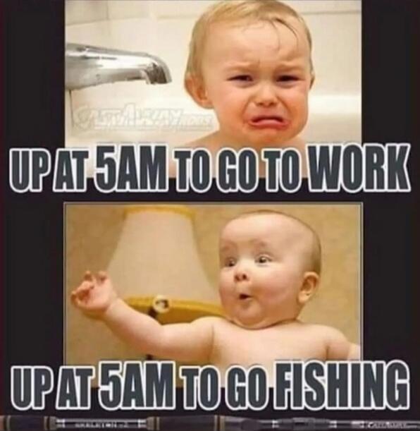 UP AT 5AM TO GO TO WORK
UP AT 5AM TO GO FISHING