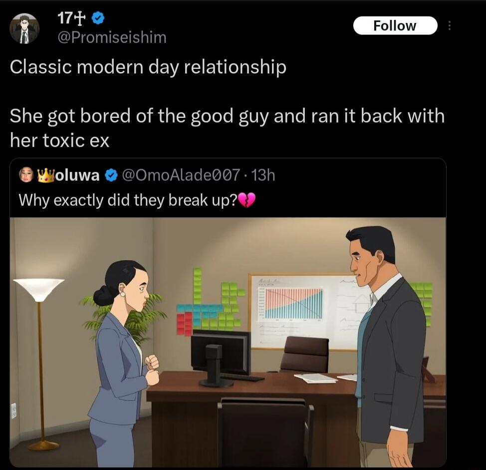 17+ @Promiseishim Follow Classic modern day relationship She got bored of the good guy and ran it back with her toxic ex Woluwa @OmoAlade007 · 13h Why exactly did they break up? 💔