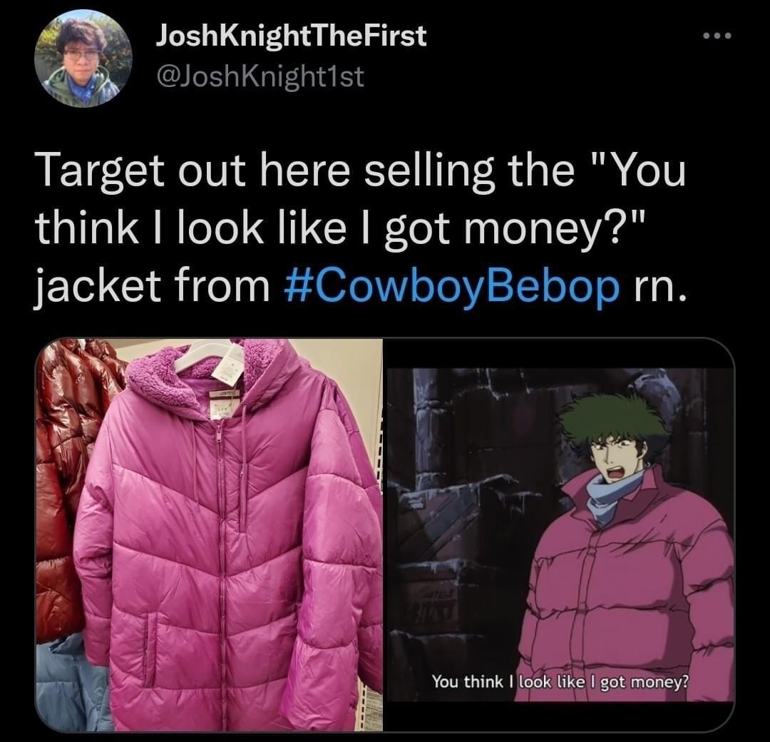 FLE LG TR QILELGIEE Target out here selling the You think I look like got money jacket from CowboyBebop m 934 PM Dec 12 2021 Twitter for Android