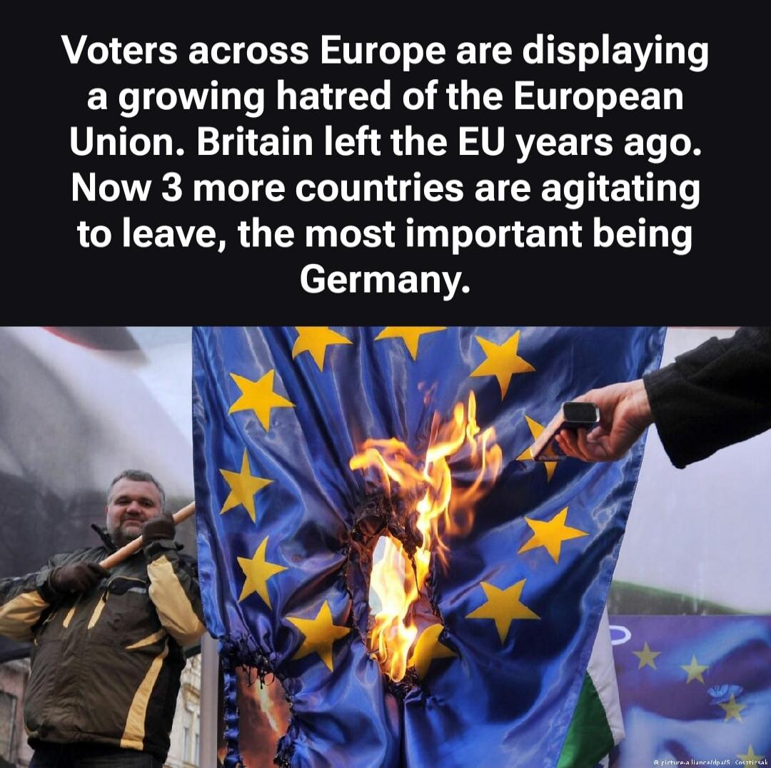 Voters across Europe are displaying a growing hatred of the European Union. Britain left the EU years ago. Now 3 more countries are agitating to leave, the most important being Germany.