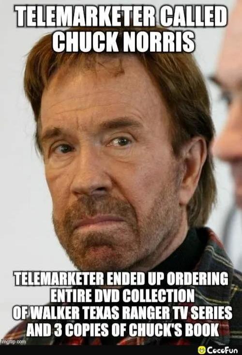 TELEMARKETER CALLED CHUCK NORRIS TELEMARKETER ENDED UP ORDERING ENTIRE DVD COLLECTION OF WALKER TEXAS RANGER TV SERIES AND 3 COPIES OF CHUCK'S BOOK