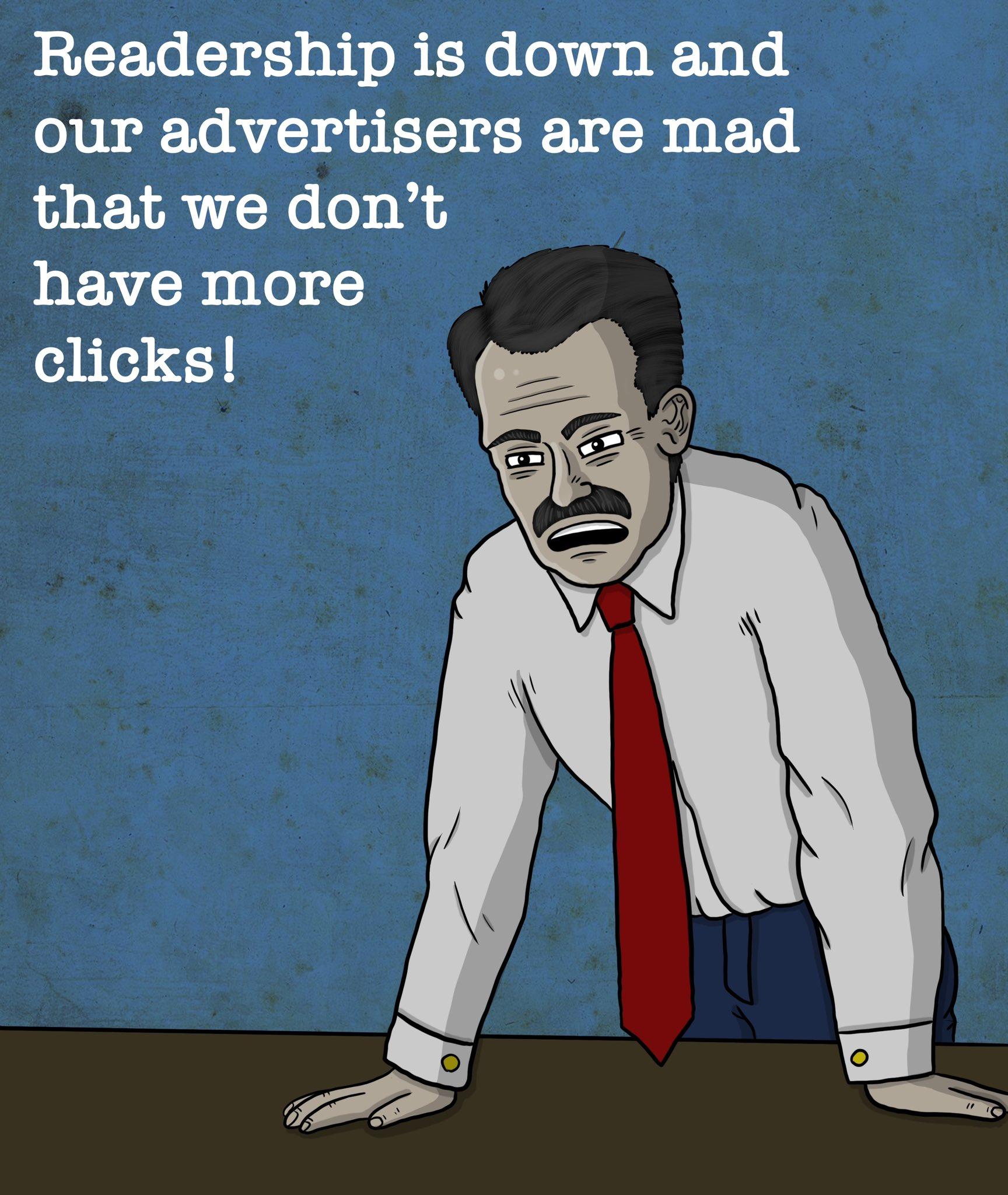 Readersh1p is down and our advertisers are mad that we dont have more clicks