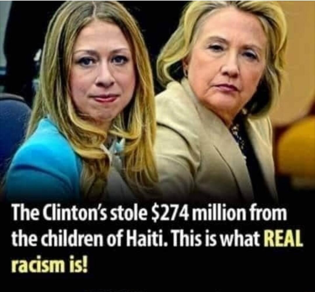 The Clinton's stole $274 million from the children of Haiti. This is what REAL racism is!