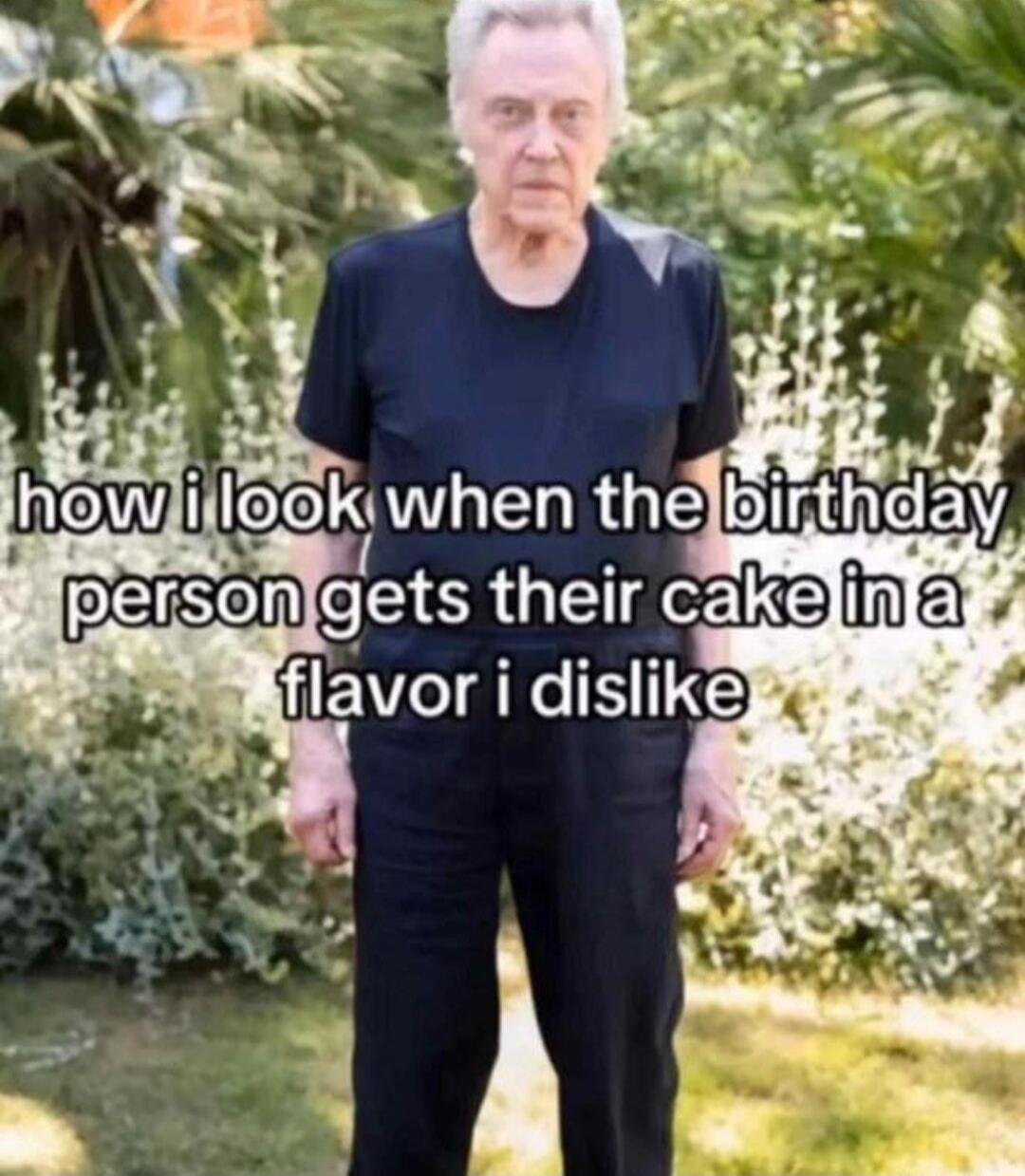 how i look when the birthday person gets their cake in a flavor i dislike