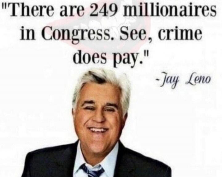 There are 249 millionaires in Congress. See, crime does pay.