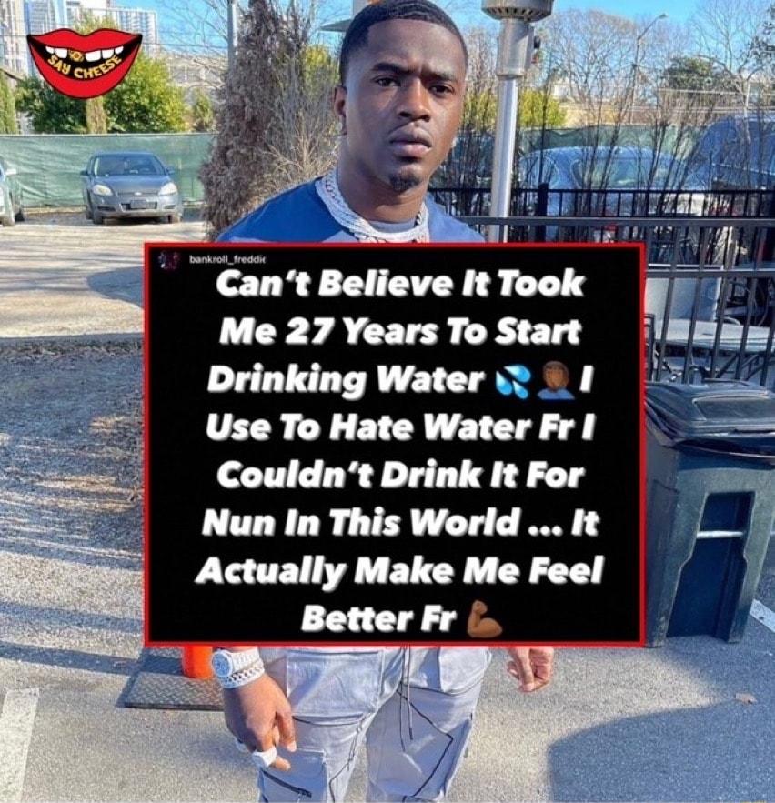 ST Cant Believe It Took Me 27 Years To Start Drinking Water Y Use To Hate Water Fr il Couldnt Drink It For Nun In This World It Actually Make Me Feel Better Fr