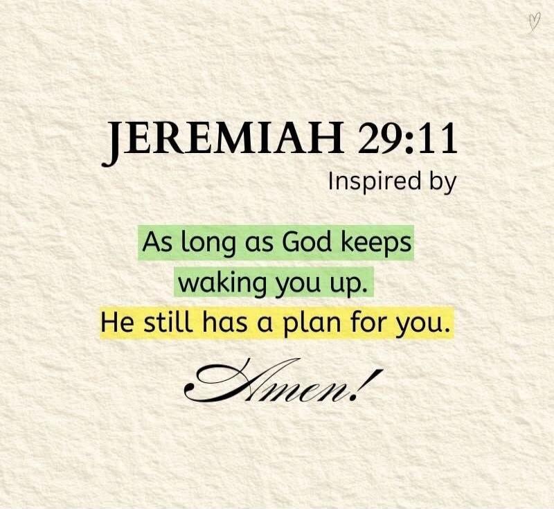 JEREMIAH 29:11 Inspired by As long as God keeps waking you up. He still has a plan for you. Amen!