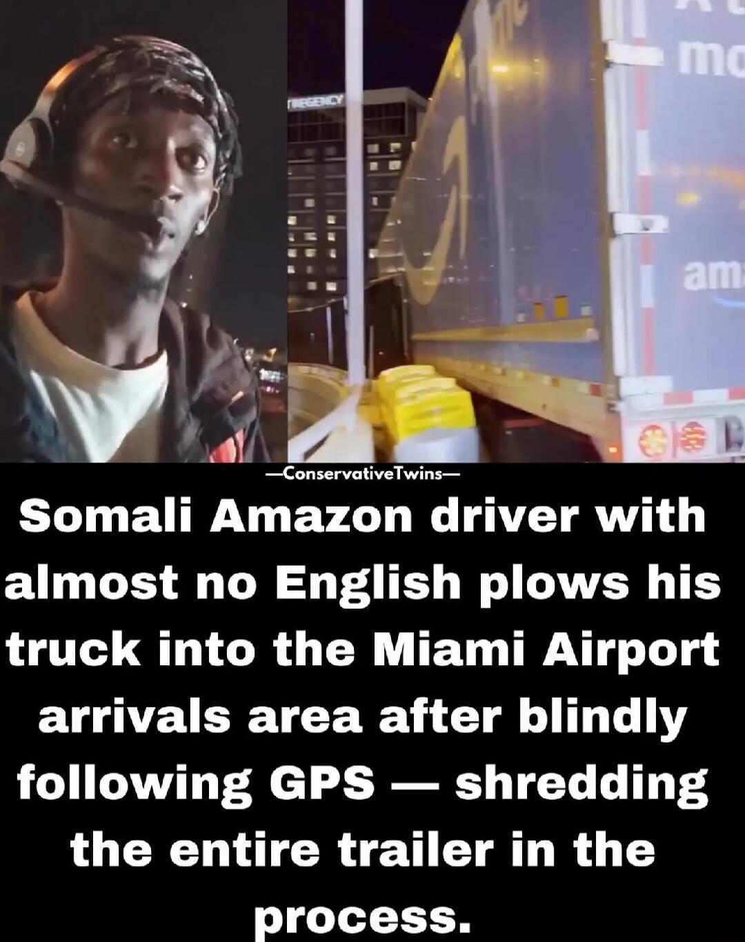 Somali Amazon driver with almost no English plows his truck into the Miami Airport arrivals area after blindly following GPS — shredding the entire trailer in the process.