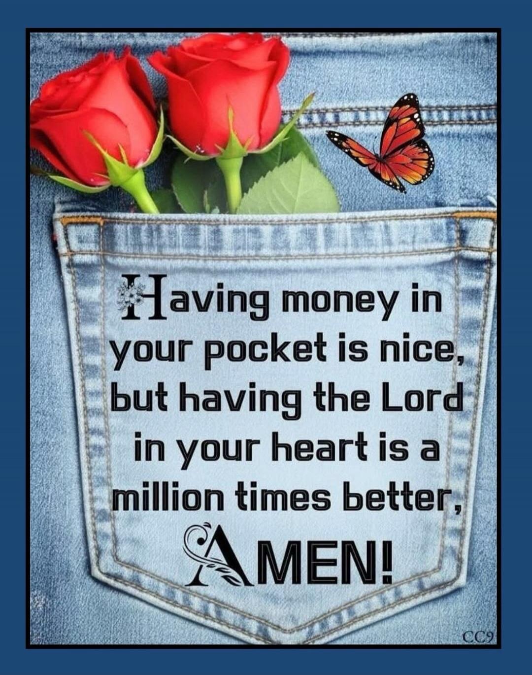 Having money in your pocket is nice, but having the Lord in your heart is a million times better, AMEN!