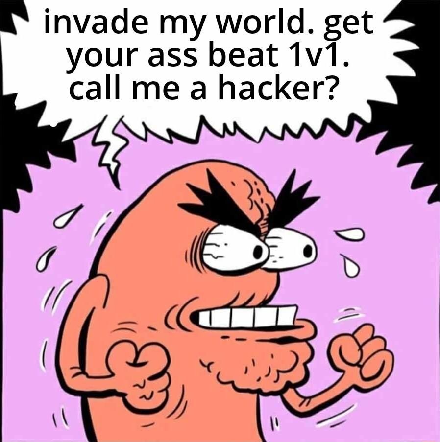 K invade my world get your ass beat 1v1 call me a hacker