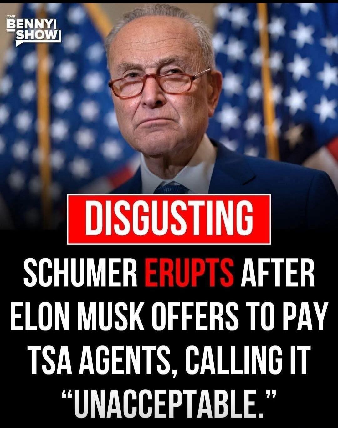 THE BENNY SHOW DISGUSTING SCHUMER ERUPTS AFTER ELON MUSK OFFERS TO PAY TSA AGENTS, CALLING IT “UNACCEPTABLE.”