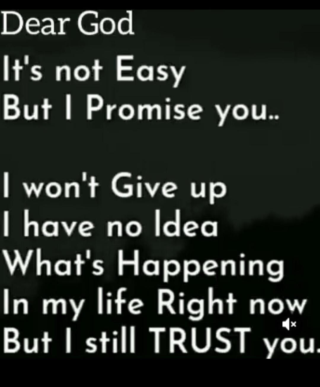 Dear God It's not Easy But I Promise you.. I won't Give up I have no Idea What's Happening In my life Right now But I still TRUST you.
