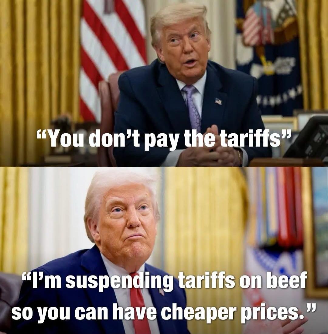You don't pay the tariffs. I'm suspending tariffs on beef so you can have cheaper prices.