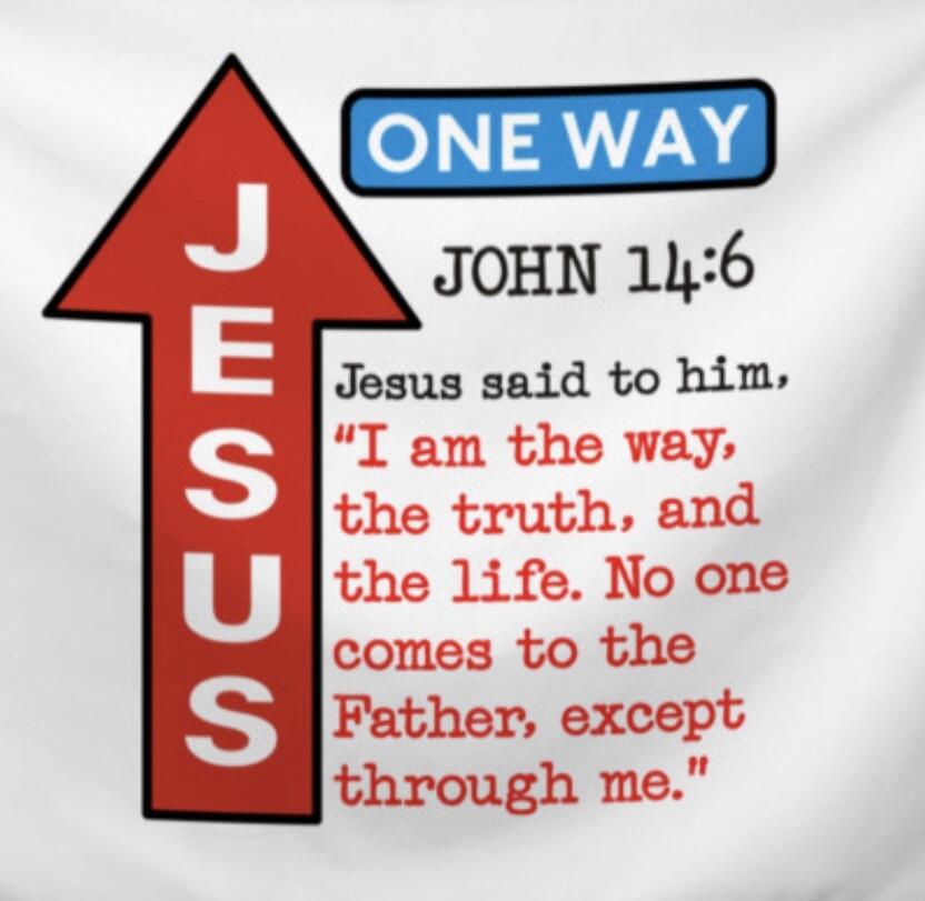 ONE WAY JOHN 14:6 Jesus said to him, 