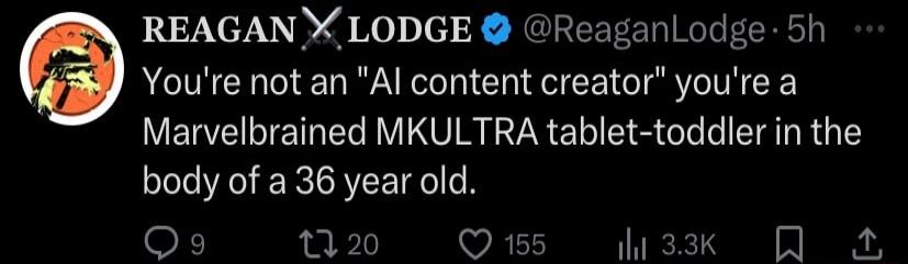 REAGAN X LODGE ReaganlLodge 5h Youre not an Al content creator youre a Marvelbrained MKULTRA tablet toddler in the body of a 36 year old Qg 20 2151 T K S 1 8